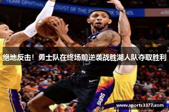 绝地反击！勇士队在终场前逆袭战胜湖人队夺取胜利