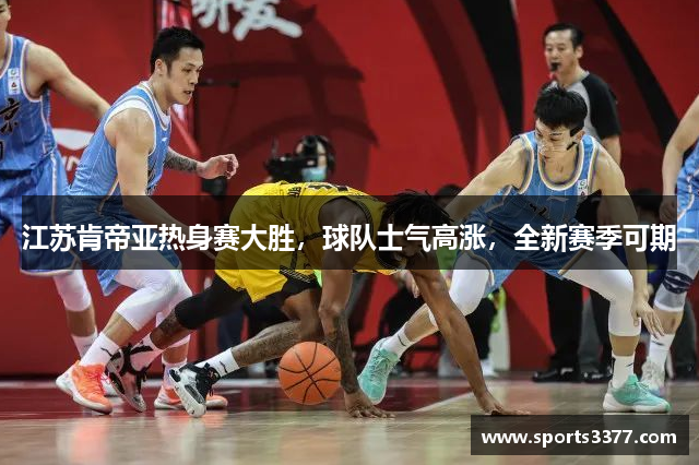 江苏肯帝亚热身赛大胜，球队士气高涨，全新赛季可期