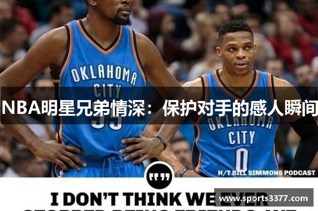 NBA明星兄弟情深：保护对手的感人瞬间