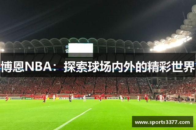 博恩NBA：探索球场内外的精彩世界