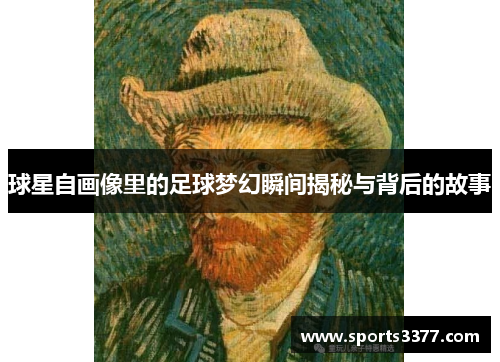球星自画像里的足球梦幻瞬间揭秘与背后的故事