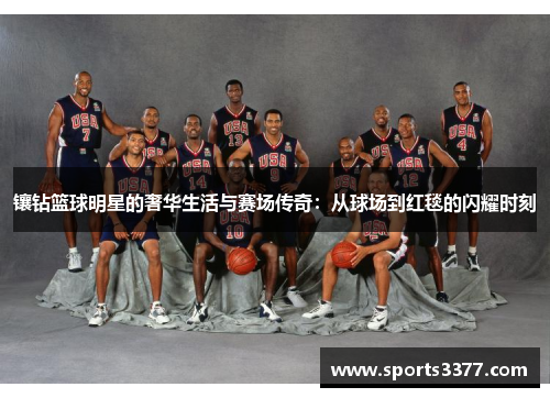 镶钻篮球明星的奢华生活与赛场传奇：从球场到红毯的闪耀时刻